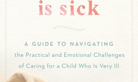 Book Award Winner: When Your Child is Sick: A Guide to Navigating the Practical and Emotional Challenges of Caring for a Child who is Very Ill