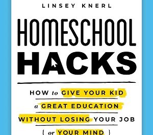 Author Interview: Linsey Knerl, Author of Homeschool Hacks: How to Give Your Kid a Great Education Without Losing Your Job (or Your Mind)
